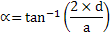 α = arctan( 2 * d / a)