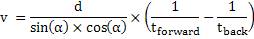 v = d / sin(α) / cos(α) * ( 1 / t<sub>forward</sub> - 1 / t<sub>back</sub> )